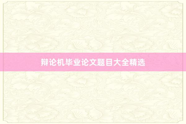 辩论机毕业论文题目大全精选